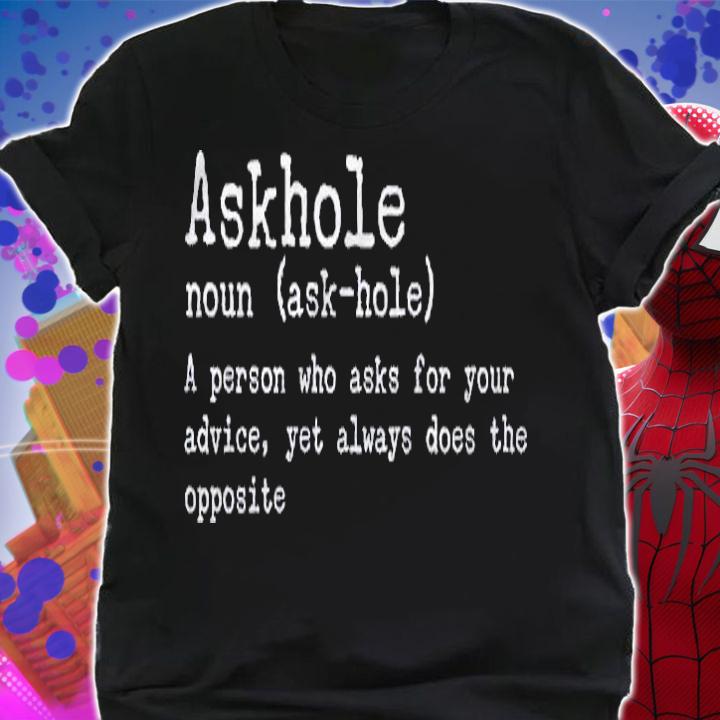 Askhole Definition Person Who Asks Advice & Doesnt Follow Shirt t-shirt shirt