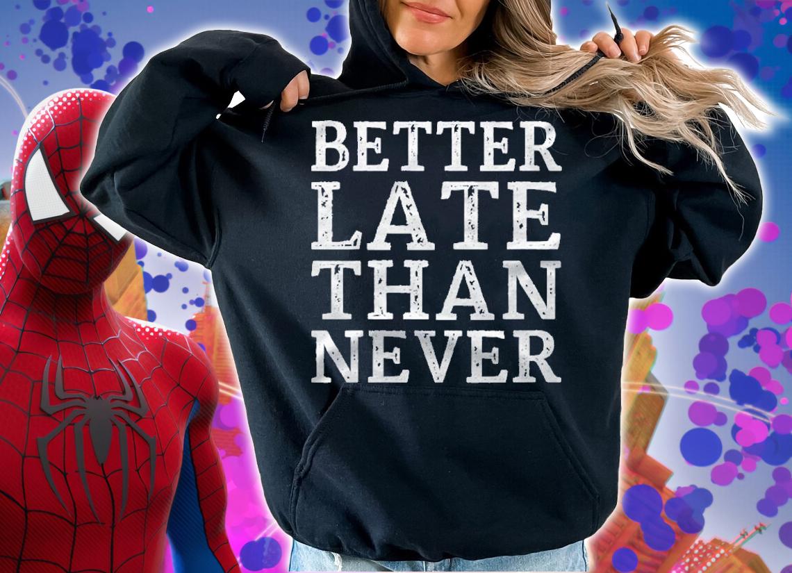 Better Late Than Never Shirt Motivation Inspiration Shirt t-shirt hoodie