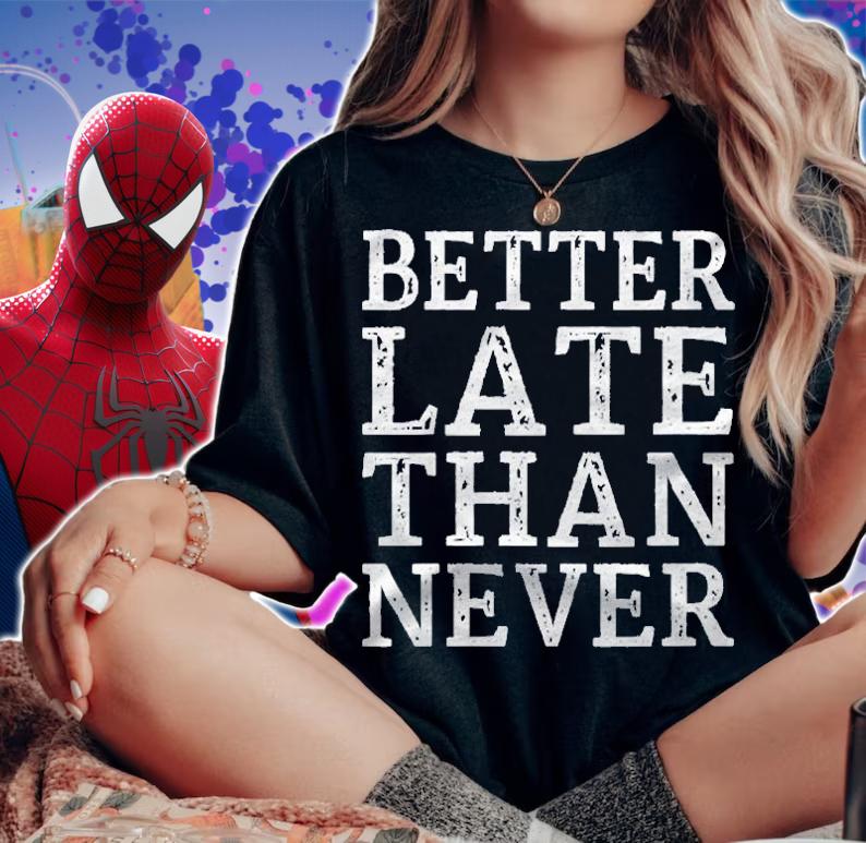 Better Late Than Never Shirt Motivation Inspiration Shirt t-shirt woman shirt
