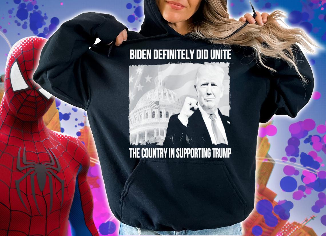 Biden Definitely Did United The Country In Supporting Trump Shirt t-shirt hoodie