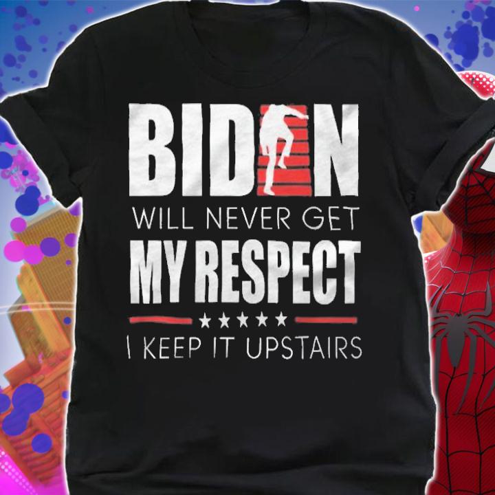 Biden Will Never Get My Respect I Keep It Upstairs T-Shirt t-shirt shirt