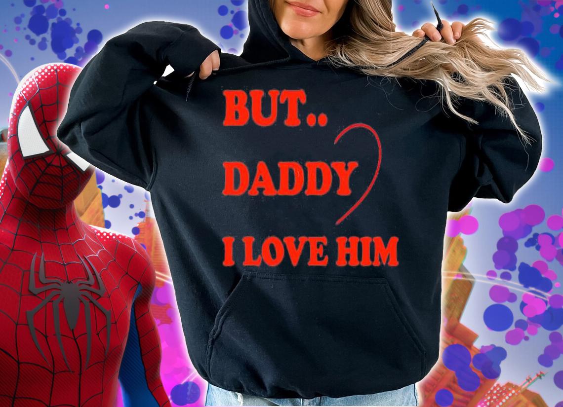 But Daddy I Love Him Funny Idea For Fathers Day T-Shirt t-shirt hoodie