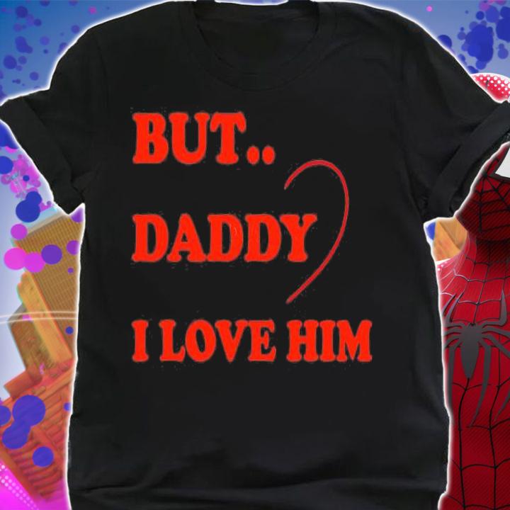 But Daddy I Love Him Funny Idea For Fathers Day T-Shirt t-shirt shirt