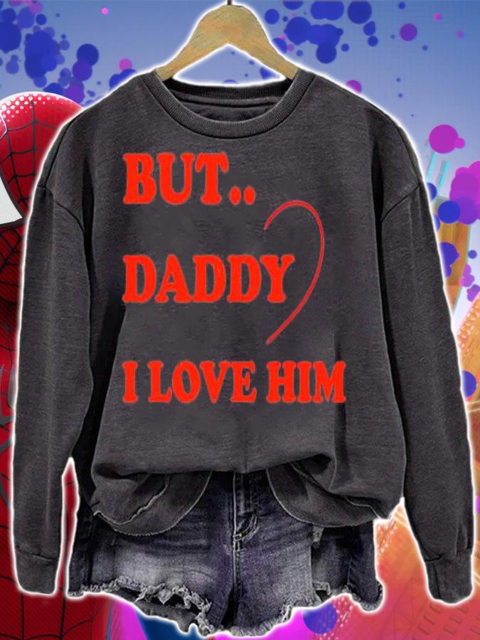 But Daddy I Love Him Funny Idea For Fathers Day T-Shirt t-shirt sweatshirt