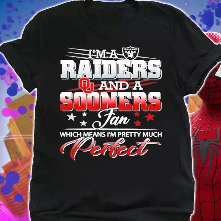 I'm a Raiders and a Sooners fan which means I'm pretty much perfect shirt t-shirt