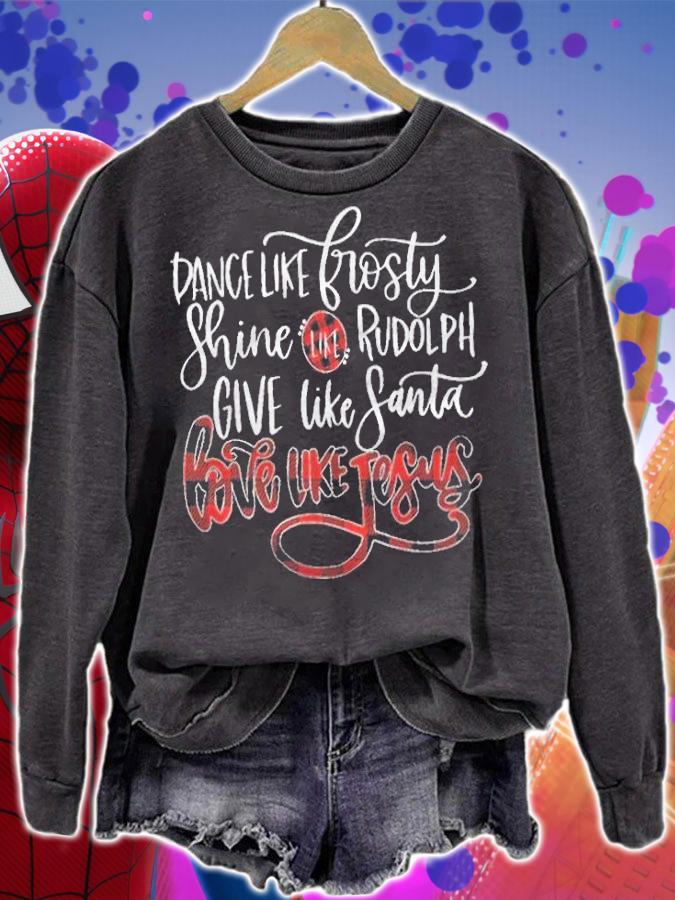 Dance like Frosty Shine like Rudolph give like Santa love like Jesus T-shirt t-shirt sweatshirt