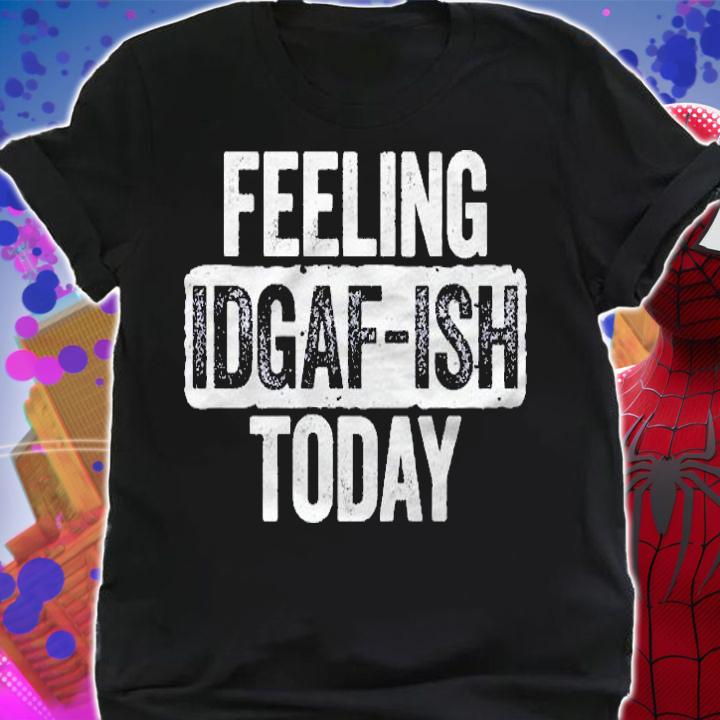 Feeling Idgaf Ish Today Funny Sarcastic Gift Shirt t-shirt shirt