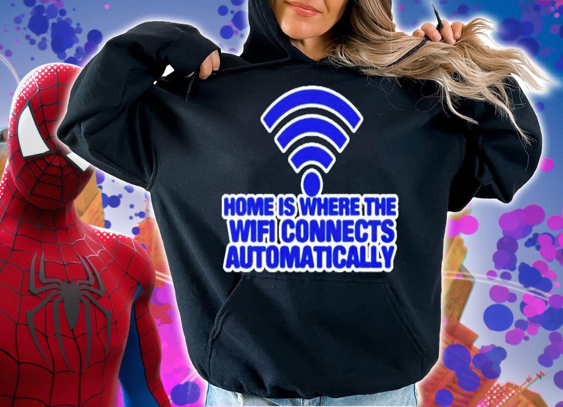 Home Is Where The Wifi Connects Automatically T-Shirt t-shirt hoodie