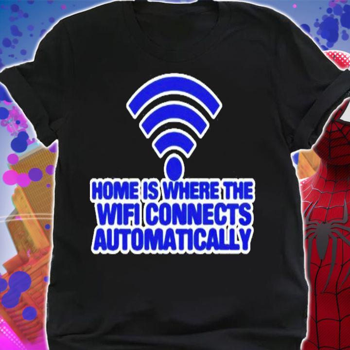 Home Is Where The Wifi Connects Automatically T-Shirt t-shirt shirt