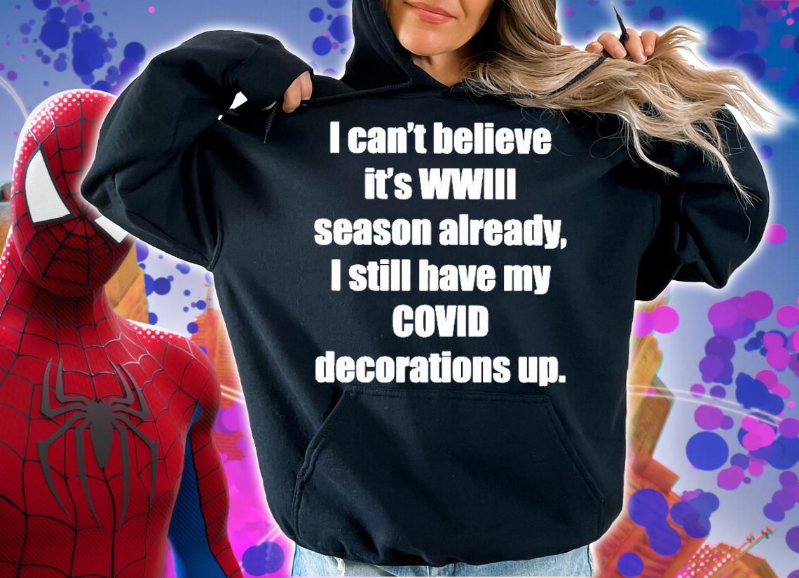I Cant Believe Its Wwiii Season Already I Still Have My Covid Decorations Up T-Shirt t-shirt hoodie