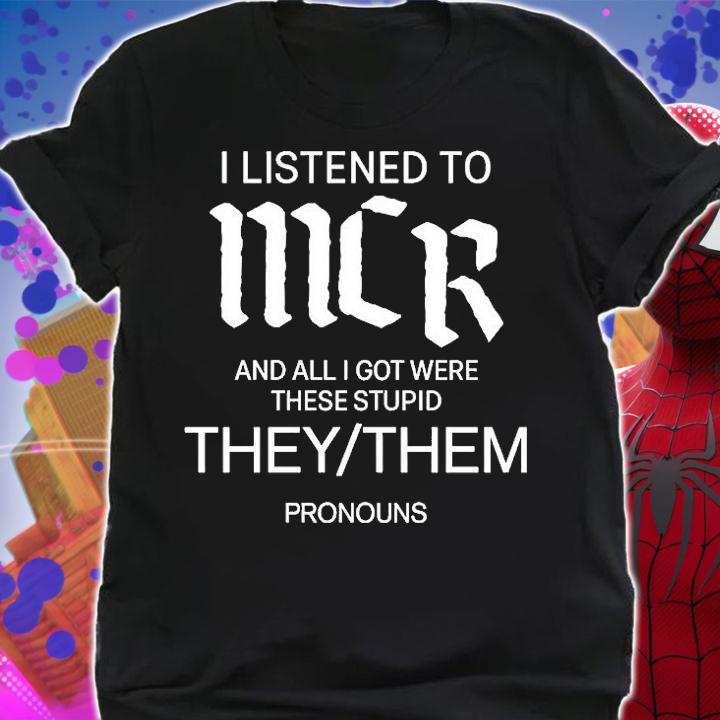 I Listen To Mcr And All I Got Were These Stupid They Them Pronouns T-Shirt t-shirt