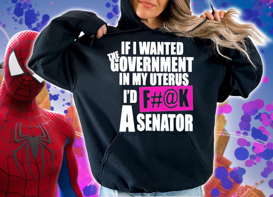 If I Wanted the Government in My Uterus T-Shirt t-shirt