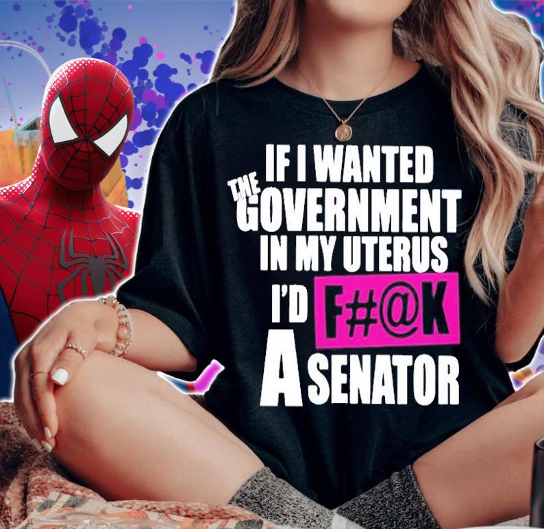 If I Wanted the Government in My Uterus T-Shirt t-shirt