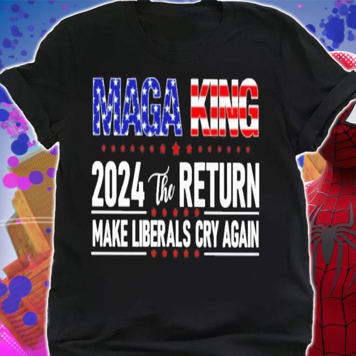 MAGA King 2024 The Return Make Liberals Cry Again Shirt t-shirt shirt