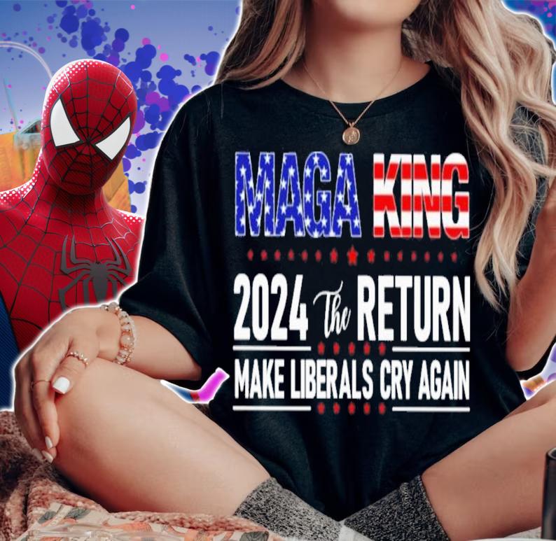 MAGA King 2024 The Return Make Liberals Cry Again Shirt t-shirt woman shirt