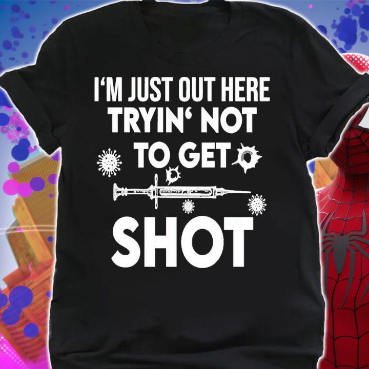 Vaccine I'm Just Out Here Tryin' Not To Get Shot Shirt t-shirt shirt