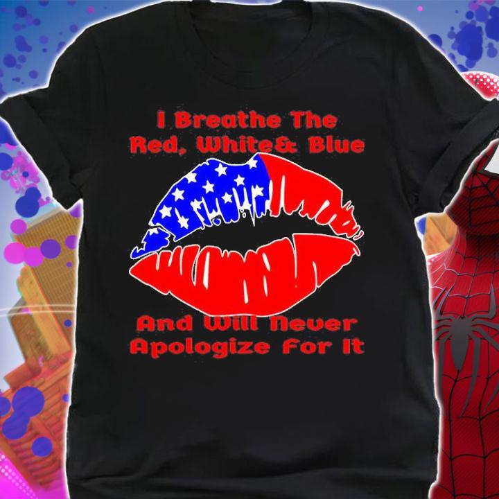 I Breathe Red White & Blue And Will never Apologize For It USA Flag Lip T-Shirt t-shirt shirt