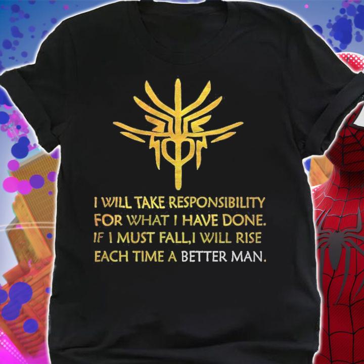 I will take responsibility for what I have done if I must fall I will rise each time a better man logo T-shirt t-shirt shirt
