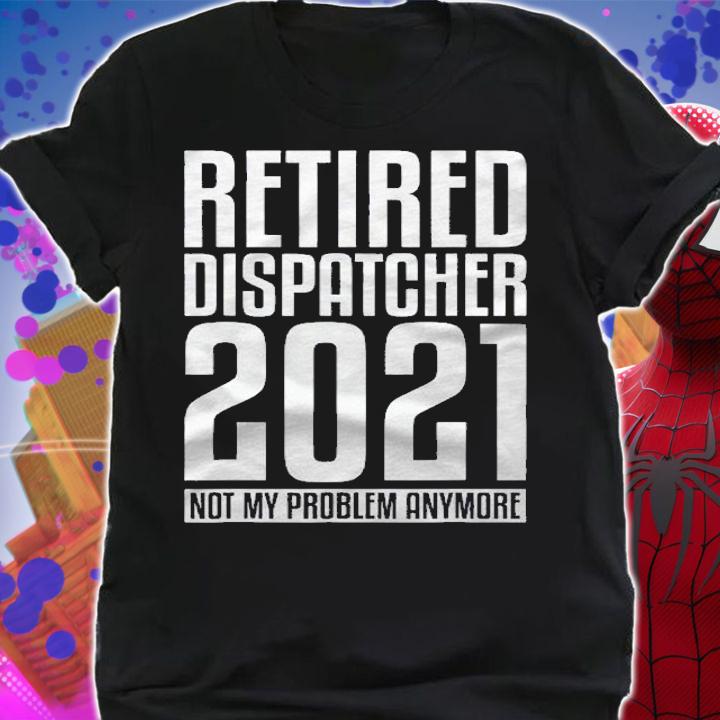 Retired 911 Dispatcher Funny Retirement Quote For A Retiree shirt t-shirt shirt