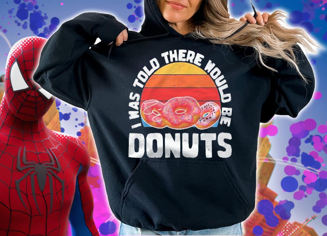 I Was Told There Would Be Donuts Shirt Donut Lovers Gift Shirt t-shirt hoodie