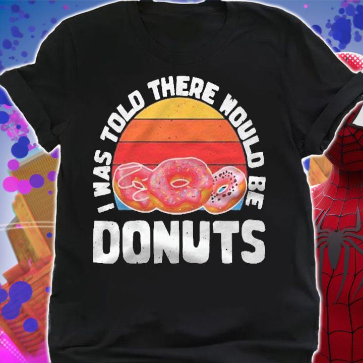 I Was Told There Would Be Donuts Shirt Donut Lovers Gift Shirt t-shirt shirt