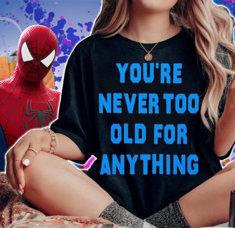 You're Never Too Old For Anything Shirt t-shirt woman shirt