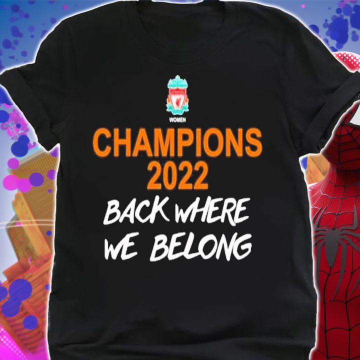 Champions 2022 Back Where We Belong Liverpool Women Liverpool FC Shirt shirt