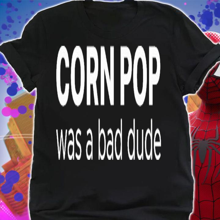 Corn Pop Was A Bad Dude T-Shirt
