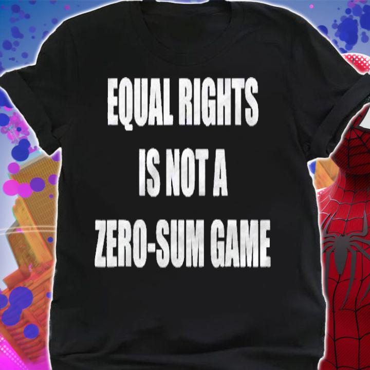 Equal Rights Is Not A Zero-Sum Game Shirt shirt