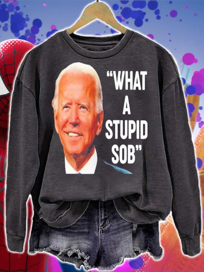 Joe Biden What A Stupid Sob Shirt sweatshirt