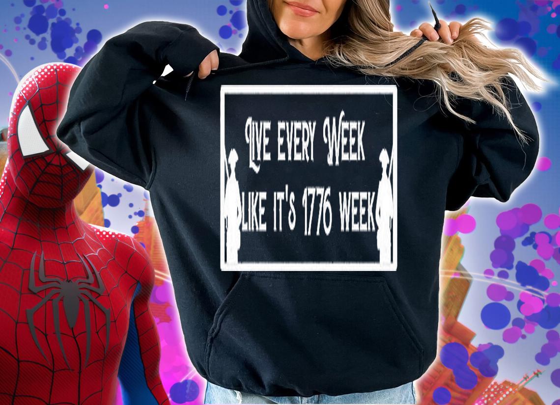 Live Every Week Like It's 1776 Week T-Shirt hoodie