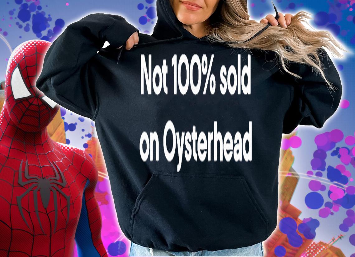 Not 100% Sold On Oysterhead T-Shirt hoodie