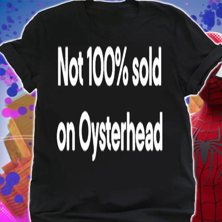 Not 100% Sold On Oysterhead T-Shirt shirt
