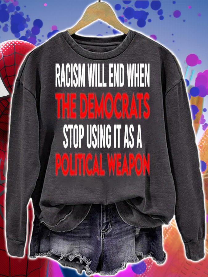 Racism Will End When The Democrats Stop Using It As A Political Weapon Shirt sweatshirt