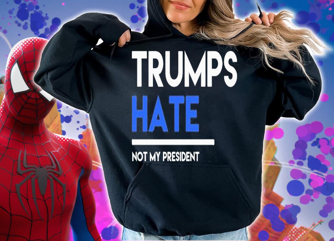 Trumps Hate Not My President T-Shirt hoodie