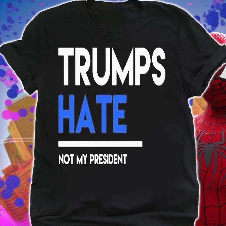 Trumps Hate Not My President T-Shirt shirt