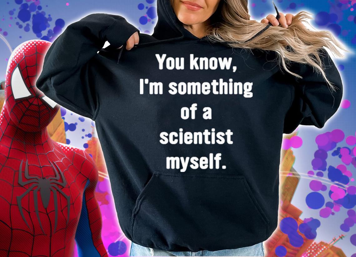 You Know I'm Something Of A Scientist Myself Rob Glover Shirt hoodie