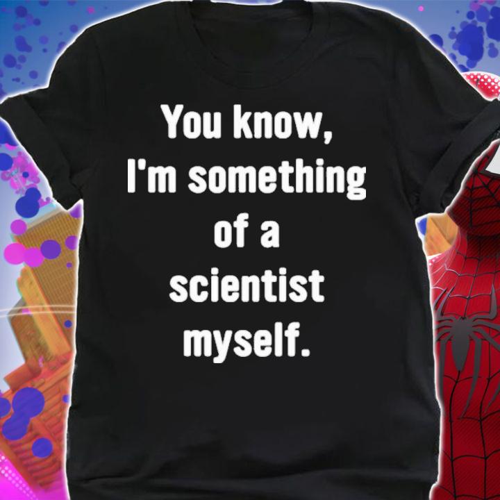 You Know I'm Something Of A Scientist Myself Rob Glover Shirt shirt