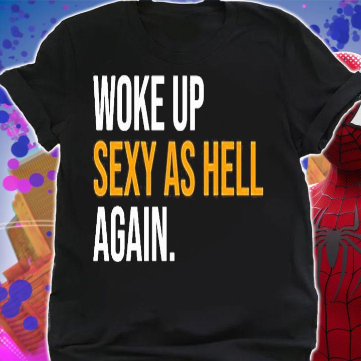 Woke Up Sexy As Hell Again T-Shirt shirt