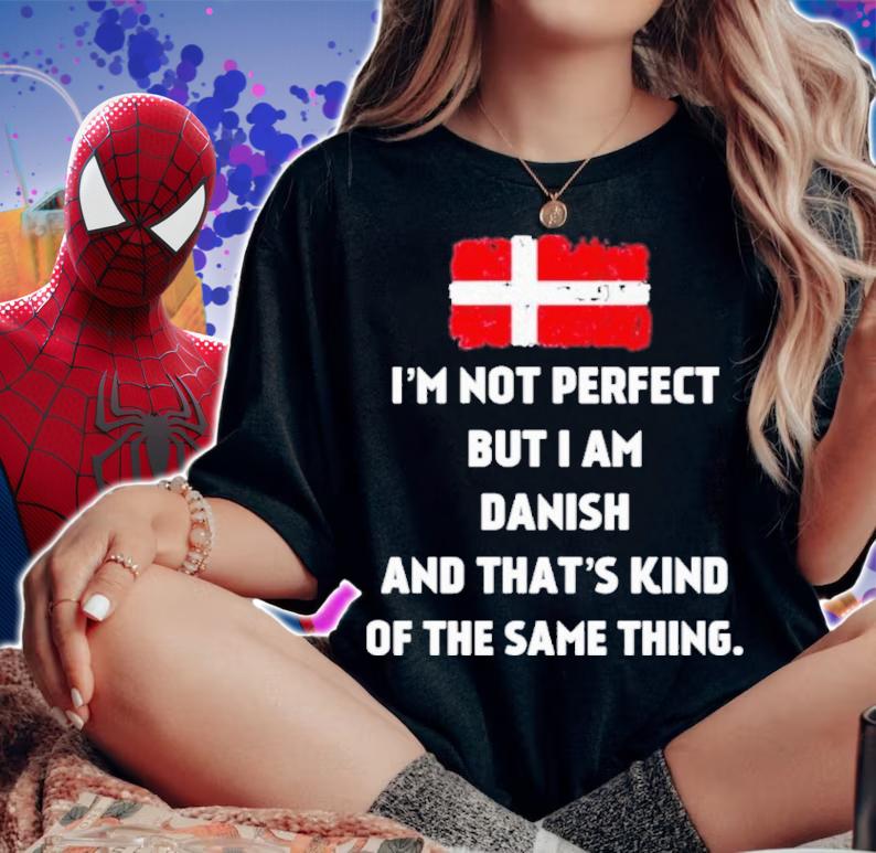 I'm Not Perfect But I Am Danish And That's Kind Of The Same Thing Shirt woman shirt