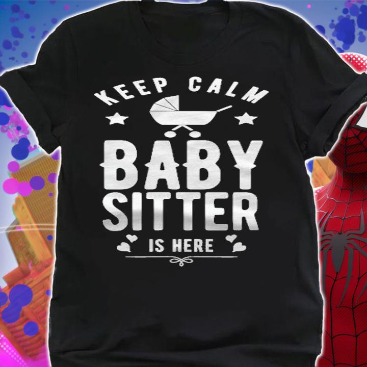 Stay Calm The Babysitter Is Here Daycare Babysitting Nanny Shirt shirt