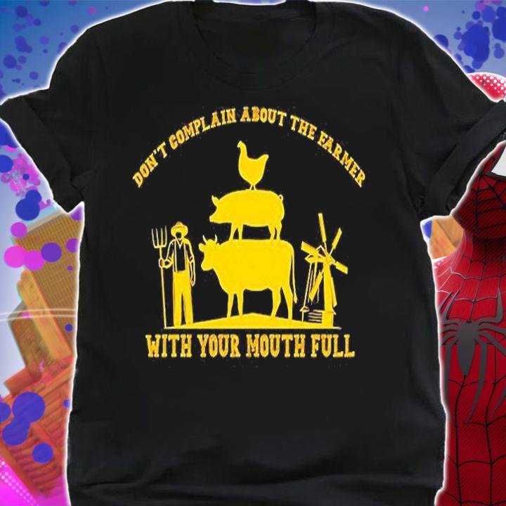 Don't Complain About The Farmer With Your Mouth Full T-Shirt shirt