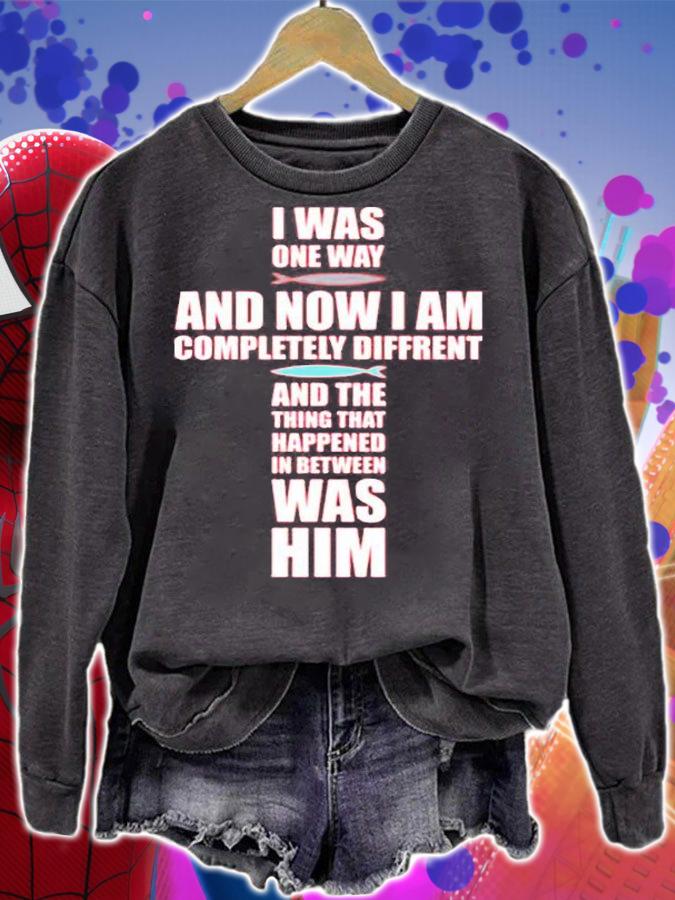 I Was One Way And Now I Am Completely Different And The Thing That Happened In Between Was Him T-Shirt sweatshirt