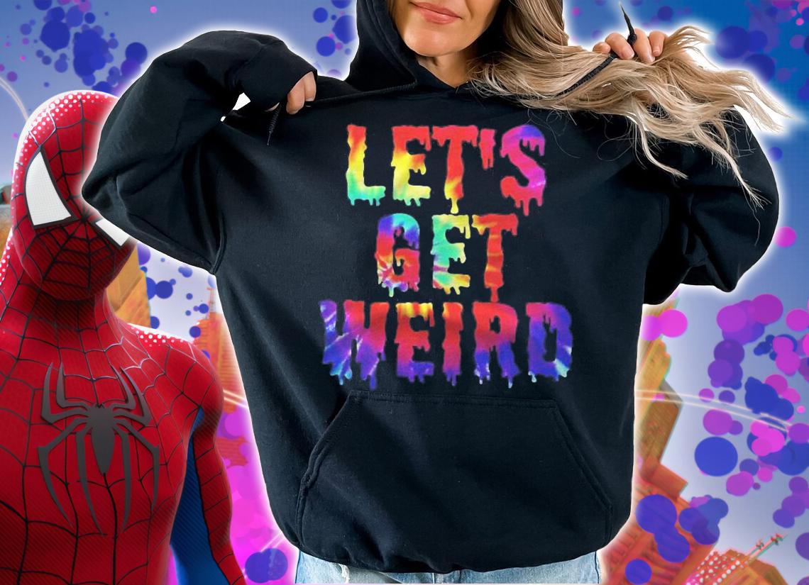 Lets Get Weird Shirt Colorful Trippy Lets Get Weird T-shirt hoodie