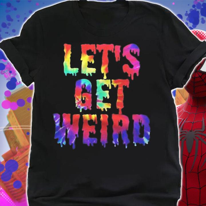 Lets Get Weird Shirt Colorful Trippy Lets Get Weird T-shirt shirt