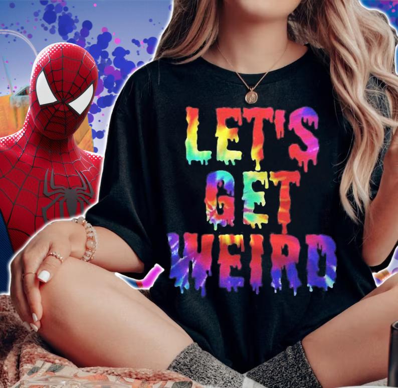 Lets Get Weird Shirt Colorful Trippy Lets Get Weird T-shirt woman shirt