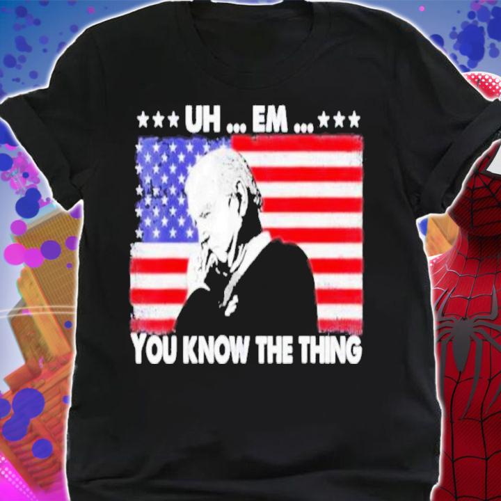 Uh Em You Know The Thing Loading Joe Biden 4th Of July Shirt shirt