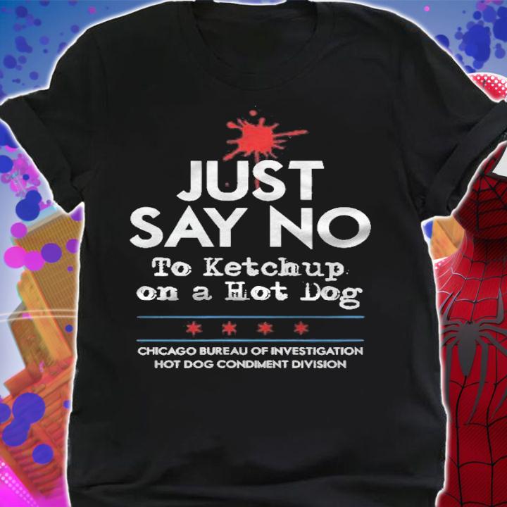 Chicago Style Hot Dog Just Say No To Ketchup Condiment Funny T-shirt shirt