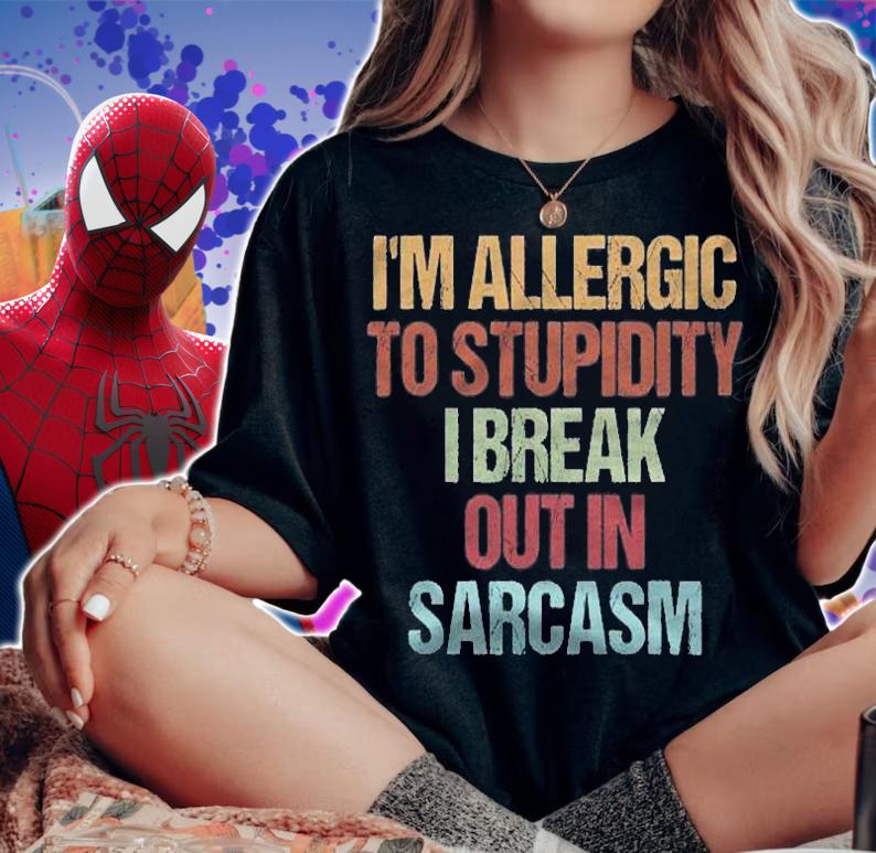 Im Allergic To Stupidity I Break Out In Sarcasm Funny Quote Shirt woman shirt