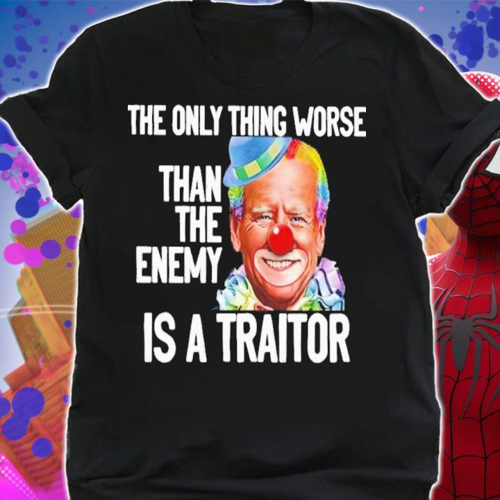 Joe Biden Clown The Only Thing Worse Than The Enemy Is A Traitor Shirt